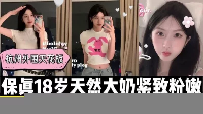 []强烈推荐！杭州18岁颜值身材都是顶级的学生下水【有狠货，轻松拿下她】